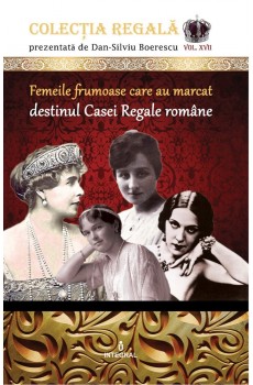 Femeile frumoase care au marcat destinul dinastiei române - Boerescu Dan-Silviu